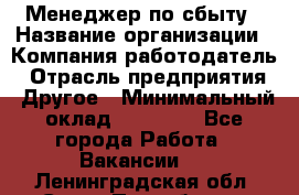 Менеджер по сбыту › Название организации ­ Компания-работодатель › Отрасль предприятия ­ Другое › Минимальный оклад ­ 35 000 - Все города Работа » Вакансии   . Ленинградская обл.,Санкт-Петербург г.